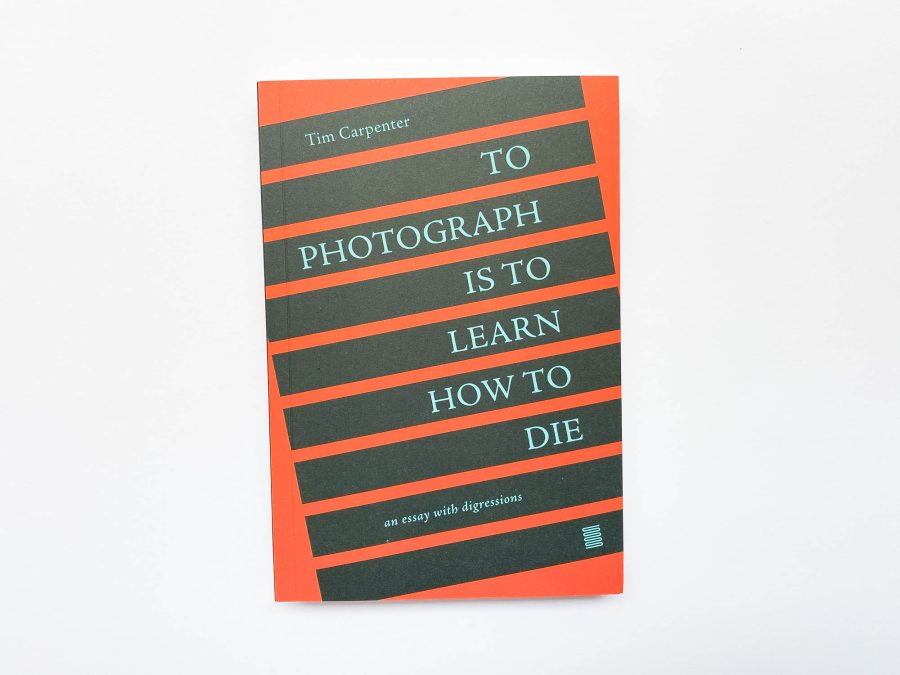 Tim Carpenter - To Photograph Is to Learn How to Die 1